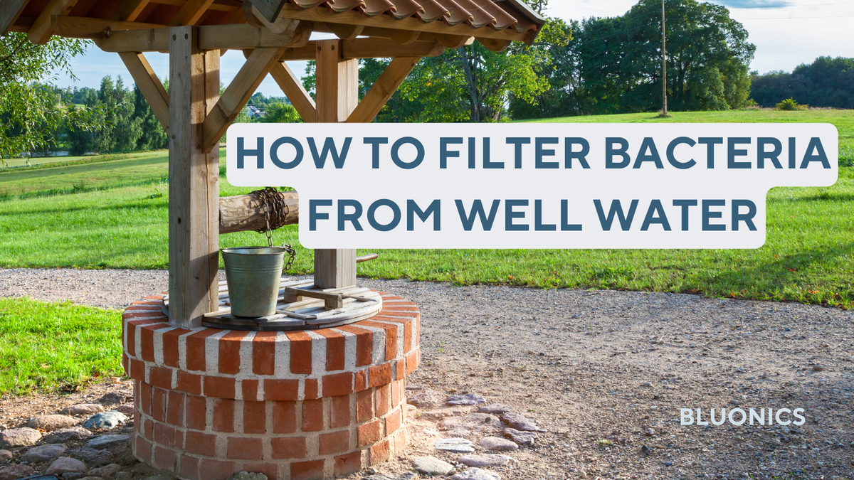 How to filter bacteria from well water Bluonics