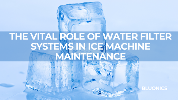 Keeping Cool: The Vital Role of Water Filter Systems in Ice Machine Maintenance