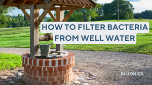 How to filter bacteria from well water