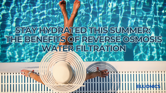 Stay Hydrated This Summer: The Benefits of Reverse Osmosis Water Filtration