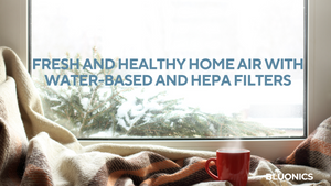 A Winter Guide to Fresh and Healthy Home Air with Water-Based and HEPA Filters